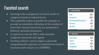 Faceted search
● Faceting is the arrangement of search results in
categories based on indexed terms
● This capability make...