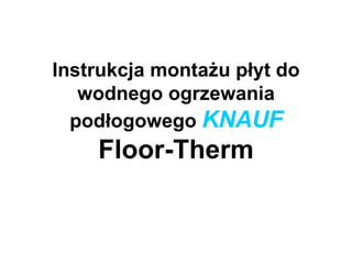 Instrukcja montażu płyt do wodnego ogrzewania podłogowego   KNAUF   Floor-Therm 