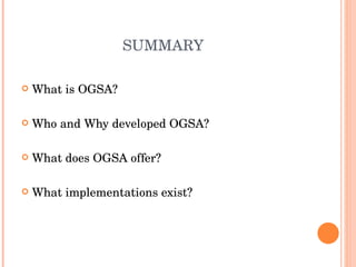 SUMMARY What is OGSA? Who and Why developed OGSA? What does OGSA offer? What implementations exist?