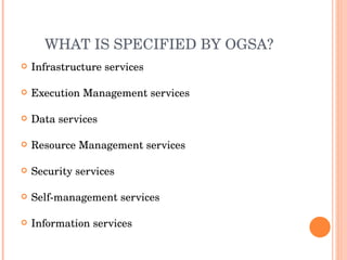 WHAT IS SPECIFIED BY OGSA? <ul><li>Infrastructure services </li></ul><ul><li>Execution Management services </li></ul><ul><...