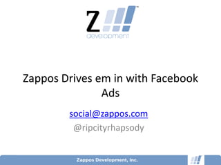 Zappos Drives em in with Facebook
               Ads
        social@zappos.com
         @ripcityrhapsody

                                    1
 