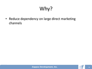 Why?
• Reduce dependency on large direct marketing
  channels




                                                6
 
