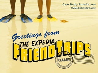 Case Study: Expedia.com
      OMMA Global, March 2012
 