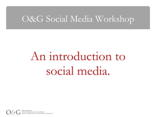 O&G Social Media Workshop An introduction to social media. 