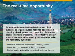 © 2013 SAP AG or an SAP affiliate company. All rights reserved. 2Public
Prudent and cost-effective development of all
available energy resources requires coordinated
planning, development, and operation of complex,
capital-intensive programs. To be effective, energy
enterprises must adapt quickly to changing market
and regulatory dynamics:
 Maximize production without compromising safety
 Invest the right resources in the right projects
 Deliver greater value while consistently reducing the cost
The real-time opportunity
 