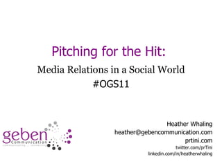 Pitching for the Hit:  Media Relations in a Social World #OGS11 Heather Whaling [email_address] prtini.com twitter.com/prTini linkedin.com/in/heatherwhaling 