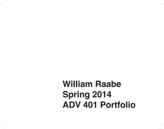 William Raabe 
Spring 2014 
ADV 401 Portfolio  