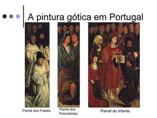 A pintura gótica em Portugal




Painel dos Frades   Painel dos
                                 Painel do infante
                    Pescadores
 