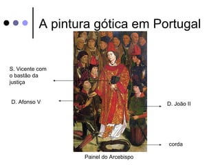 A pintura gótica em Portugal


S. Vicente com
o bastão da
justiça


D. Afonso V                             D. João II




                                        corda

                  Painel do Arcebispo
 