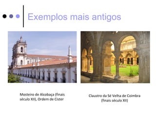 Exemplos mais antigos




Mosteiro de Alcobaça (finais   Claustro da Sé Velha de Coimbra
século XII), Ordem de Cister           (finais século XII)
 