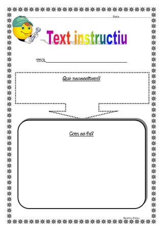 Nom.........................................................................................................Data............................................ 
TITOL_________________________ 
Què necessitem? 
Com es fa? 
Beatriu Palau 
 