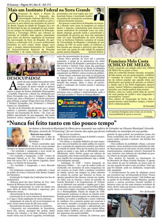 O Guaracy - Página 10 | Ano-X - Ed. 173
A
partir de uma simples brincadeira entre
amigos, surge então a ideia de criar
um grupo de teatro voltado ao gênero
humorístico. No ano de 2012 então
nascia o grupo de humor intitulado Desocupadoz
- Comédia, Improviso e Stand Up, idealizado por
Rieny Fernandes (24, Ator e Designer) e Marcos
Castro (40, Ator e Professor). A convite entrariam
para reforçar a equipe: Diogo Alves (29, Professor)
e Herbert Fernandes (29, Professor) e Orlando
Junior (27, Estudante).
No dia 12 de Dezembro do mesmo ano, o grupo
realizou o primeiro espetáculo no Teatro João
Barreto em Guaraciaba do Norte - CE. Com um
público aproximado de 300 pagantes. Dai então
inúmeros outros espetáculos e cidades fizeram
parte das apresentações do grupo.
Nesse breve período de 2012 até o presente
momento, o grupo já se apresentou em todas
cidades da Serra da Ibiapaba e participou de gran-
des eventos e festival como umas das principais
atrações. Como O Festival da Moda da Ibiapaba
em Tianguá, anualmente do Festival do Maracujá,
anualmente na FEPAI e outros eventos de público.
Nesse tempo, estimasse que mais 10 mil pessoas
já tenham visto o espetáculo DESOCUPADOZ
em algum dado momento, evento ou espetáculo
fechado dos mesmo. Além, é claro, da partici-
pação e realização de eventos sociais e amostras
culturais.
O DESOCUPADOZ hoje é um grupo de com-
promisso com a cultura e entretenimento onde o
principal produto é “Fazer as Pessoas Rirem”.
DESOCUPADOZ
O
Programa de Apoio a Planos de
Reestruturação e Expansão das
Universidades Federais (REUNI) cria-
do em 2003, ainda mantêm-se ativo e
surtindo os seus efeitos nas entranhas do interior
do Brasil. Depois da cidade de Tianguá, foi a vez
do Município de Ipu ser sinalizado de que recebe-
rá um campus do Instituto Federal de Educação,
Ciência e Tecnologia (IFCE), que colocará no
mercado de trabalho mais agentes capacitados
para atuar em diversos segmentos da economia
da microrregião da Serra da Ibiapaba. De agri-
cultura a construção civil, os novos profissionais
formados no novo centro darão sangue novo
para o projeto desenvolvimentista do Conselho
de Desenvolvimento Regional da Ibiapaba
(CONDERI) e de vários homens públicos com-
prometidos com uma região que vem
haurindo forças e mostrando tendên-
cia positiva de crescimento econômico
e desenvolvimento humano.
Aos poucos a nossa Serra da Ibiapaba vai toman-
do a direção certa rumo ao progresso no ensino
básico e superior, responsáveis pelo desenvolvi-
mento sustentável da sociedade como um todo,
dando emprego, gerando renda e aumentando a
arrecadação do governo por meio das operações
cada vez mais intensificadas do setor privado.
Com os Institutos Federais e projetos de criação
da Universidade da Ibiapaba e instalação de um
campus da UFC na nossa região, só ratificam a
boa estrada que estamos a percorrer para lograr-
mos êxito nas metas de cada cidade da pequena
porém imensa Ibiapaba. Adriano Rubim.
Mais um Instituto Federal na Serra Grande
“Nunca foi feito tanto em tão pouco tempo”
Ao deixar a Secretária Municipal de Obras para reassumir sua cadeira de Vereador na Câmara Municipal, Gerardo
Marques, através do “O Guaracy”, fez um resumo das ações que foram realizadas no município em sua gestão.
Resumo das ações:
- Foi retomada a obra de
asfaltamento da estrada de
Morrinhos;
- Foram construídos mais
de 60 km de novas estradas
vicinais e as demais já existentes foram reformadas;
- Foi concluída e inaugurada a nova escola de
Ramada e várias outras foram reformadas;
- Foi concluído e inaugurado, o CEI - Centro de
Educação Infantil, na Av. Ten . Matias e iniciados
mais três novos CEI´s: nos bairros Lagoinha, Santa
Luzia e no Distrito de Sussuanha;
- Foi concluído e inaugurado, o novo Mercado
Público;
- Foi totalmente recuperado e melhorado o visual
do prédio do Centro Comercial Salú Batista (Galpão
dos feirantes);
- Construção do Galpão das Confecções (em fase de
acabamento);
- Reforma geral das duas Galerias da Trav. João
Bezerra de Menezes (em fase de conclusão);
- Calçadas padronizadas no centro da cidade com
pisos táteis de alerta, direcional e segurança, para
deficientes visuais.
- Reconstrução da Pça João Barreto;
- Construção de 20 novos sistemas de abastecimen-
to d´água e várias ampliações de outros sistemas;
- Implantação de mais de mil novas luminárias na
sede e vários outros locais da ZR (zona rural);
- Reconstrução da praça em frente ao Cemitério;
- Calçamento nas comunidades de Descoberta,
Baixa fria, estivas, passagem das pedras, Santo
Antonio dos Camelos, e na Sede, inclusive, benefi-
ciando várias ruas do bairro Lagoinha, reivindicação
antiga de seus moradores;
- Reforma em todos os campos de futebol e constru-
ção de vários novos campos;
- Por último, a resolução definitiva da mais impor-
tante obra em beneficio da saúde pública do municí-
pio, a conclusão do esgotamento sanitário que faltava
na metade da cidade. Obra que há muitos anos estava
apenas no papel, e, que, dada as dificuldades atuais,
dificilmente, sairia. Porém, graças aos esforços da
atual gestão, estar sendo construída a passos largos, e,
para orgulho dos norteguaraciabenses, logo a cidade
será totalmente saneada;
- Instalação do CISP - Centro Integrado de
Segurança Pública - , foi o que de melhor podia ter
acontecido, em momentos de tanta insegurança em
que vivemos no Ceará. Onde a qualquer ocorrência
na cidade, através das imagens ou pelos telefones
de contato da central, que funciona 24 horas, os
agentes operadores das câmeras, entram em contato,
via rádio, com as viaturas e motos de patrulha da
Guarda Municipal e do Departamento de Trânsito
que se deslocam com precisão e rapidez para o fato,
solicitando, caso necessário, o apoio da Polícia Militar
ou de outros órgãos vinculados a Segurança Pública
ou a Municipalidade. Depois da criação do CISP,
praticamente acabaram os abusos no trânsito acon-
tecendo grande desaceleramento em acidentes, como
também, em roubos a residências e outras violências
do cotidiano. Foi a primeira gestão que construiu é
um sistema inovador e avançado de promover segu-
rança no município, orientado e administrado por
conhecedores do assunto, Claro, que existem falhas,
porque nada é infalível, mas o clamor da população
por segurança vem sendo atendido.
- Foram construídas centenas de Cisternas para
garantia de água potável, aos produtores rurais, elas
foram construídas com mão de obra local, para pro-
mover renda e garantir o sustento das famílias dos
trabalhadores;
- Para melhoria da mobilidade urbana e prevenir
acidentes, vários semáforos foram instalados na cida-
de. Ruas passaram ter mão única. Foram criados mais
estacionamentos, sinalização vertical e horizontal de
ruas, inclusive, com redutores de velocidade em pon-
tos críticos de estradas asfaltadas.
Esta matéria foi baseada no depoimento do
Ex-Secretário de Obras Gerardo Marques. É apenas
uma síntese do que foi realizado em pouco mais de
um ano, quando ele esteve como secretário. Tudo que
aqui foi relatado pode ser, facilmente, comprovado
pela população.
O reconhecimento faz parte da cidadania, temos
que reconhecer que em Guaraciaba do Norte, “Nunca
foi feito tanto em tão pouco tempo”. Vale lembrar que
na gestão do Ex-Prefeito Antonio Marques, quando
exerceu a mesma secretaria, Gerardo também se
destacou como um dos mais atuantes secretários de
obras, dentre todos que haviam exercido o cargo, até
aquela época, no município.
Por: Zé Ronaldo
As matérias divulgadas nesta revista, são de inteira
responsabilidade de quem as escreveu.
A Direção.
Francisco Melo Costa
(CHICO DE MELO).
Tendo cumprido sua missão entre nós, CHICO
DE MELO foi se juntar a Deus.
Além do conhecido homem educado, tranquilo,
de fala mansa, era um poeta popular, cordelista
e “contador de Causos”. Um daqueles aman-
tes da cultura popular que quando tinha um
interlocutor que gostava do assunto, se soltava,
e, dando asas a sua fértil imaginação, passava
contar “causos” hilários e engraçados, ou recitar,
baixinho, sua criação poética mais recente.
Muitos, como eu, vamos sentir falta de ouvi-lo
em suas poesias de cordel e seus exagerados e
encantadores “causos”.
Para cultura de Guaraciaba do Norte, fica a
grande lacuna e para família e amigos, a lamen-
tável e dolorosa perda.
Zé Ronaldo
 
