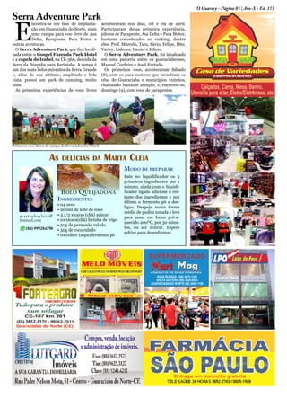 E
ncontra-se em fase de implanta-
ção em Guaraciaba do Norte, mais
uma rampa para voo livre de Asa
Delta, Parapente, Para Motor e
outras aventuras.
O Serra Adventure Park, que fica locali-
zada entre o Gospel Fazenda Park Hotel
e a capela de Izabel, na CE-366, descida da
Serra da Ibiapaba para Reriutaba. A rampa é
um dos mais belos mirantes da Serra Grande
e, além de sua altitude, amplitude e bela
vista, possui um park de camping, muito
bom.
As primeiras experiências de voos livres
aconteceram nos dias, 08 e 09 de abril.
Participaram dessa primeira experiência,
pilotos de Parapente, Asa Delta e Para Motor,
bastante conceituados no ranking, dentre
eles: Prof. Marcelo, Tatu, Sávio, Felipe, Dite,
Varley, Lidenes, Daniel e Edizio.
O Serra Adventure Park, foi idealizado
em uma parceria entre os guaraciabenses,
Manoel Cordeiro e Audi Furtado.
Os primeiros voos, aconteceram Sábado
(8), com os para motores que invadiram os
céus de Guaraciaba e municípios vizinhos,
chamando bastante atenção, e, encerrou-se,
domingo (9), com voos de parapentes.
As delícias da Marta Cléia
Bolo Queijadona
Modo de preparar
• 04 ovos
• 200ml de leite de coco
• 2.1/2 xícaras (chá) açúcar
• 01 xícara(chá) farinha de trigo
• 50g de parmesão ralado
• 50g de coco ralado
• 01 colher (sopa) fermento pó
Ingredientes
Serra Adventure Park
O Guaracy - Página 05 | Ano-X - Ed. 173
Primeiros voos livres da rampa do Serra Adventure Park
Bate no liquidificador os 5
primeiros ingredientes por 1
minuto, ainda com o liquidi-
ficador ligado adicione o res-
tante dos ingredientes e por
último o fermento pó e des-
ligue. Despeje numa forma
média de pudim untada e leve
para assar em forno pré-a-
quecido 200ºC, por 30 minu-
tos, ou até dourar. Espere
esfriar para desenformar.
martinhacleia@
hotmail.com
(88) 999284790
Supermercado
NOVA RUSSAS - (88) 3672-1326
SANTA QUITÉRIA (88) 3628-0433
GUARACIABA DO NORTE (88) 3652-1158
 