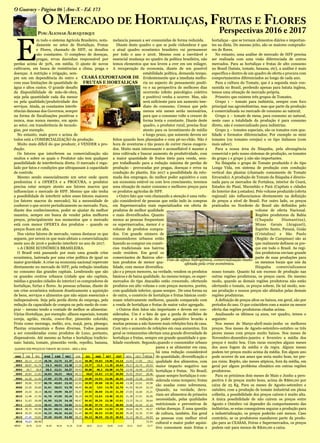 E
m todo o sistema Agrícola Brasileiro, nota-
damente no setor de Hortaliças, Frutas
e Flores, chamado de HFF, os desafios
são constantes. O complexo de doenças,
pragas, ervas daninhas responsável por
perdas acima de 30%, em média. O ajuste de novos
cultivares, em busca de resistências a clima, praga e
doenças. A nutrição e irrigação, sem-
pre um em dependência do outro e
com suas limitações de quantidade de
água e altos custos. O grande desafio
da disponibilidade de mão-de-obra,
seja pela quantidade cada dia menor
ou pela qualidade/produtividade dos
serviços. Ainda, as constantes interfe-
rências danosas dos Governos, sempre
na forma de fiscalizações punitivas e
nunca, mas nunca mesmo, em apoio
ao setor, em transferência de tecnolo-
gias, por exemplo.
No entanto, mais grave e acima de
todos está a COMERCIALIZAÇÃO da produção.
Muito mais difícil do que produzir, é VENDER a pro-
dução.
Os fatores que interferem na comercialização são
muitos e sobre os quais o Produtor não tem qualquer
possibilidade de interferência direta. O mercado é regu-
lado por fatos e condições que ultrapassam à capacidade
de controle.
Mesmo sendo essencialmente um setor onde quem
predomina é a OFERTA e a PROCURA, o produtor
precisa estar sempre atento aos fatores macros que
influenciam o mercado de HFF. Mesmo que não tenha
a possibilidade de interferir sobre esses fatores maiores
(os fatores macros do mercado), há a necessidade de
conhecer o que ocorre periodicamente no mercado. Para,
diante dos conhecimentos, poder se ajustar da melhor
maneira, sempre em busca de vender pelos melhores
preços, principalmente nos momentos que o mercado
está com menor OFERTA dos produtos – quando os
preços ficam em alta.
Dos vários fatores de mercado, vamos destacar os que
seguem, por serem os que mais afetam a comercialização
neste ano de 2016 e poderão interferir no ano de 2017.
1-A CRISE ECONÔMICA BRASILEIRA.
O Brasil está passando por mais uma grande crise
econômica, lastreada por uma crise política de igual ou
maior gravidade. A crise na economia nacional repercute
diretamente no mercado de HFF, pela redução imediata
no consumo das grandes capitais. Lembrando que são
os grandes centros urbanos (cidade que são capitais,
médias e grandes cidades do interior) os compradores de
hortaliças, furtas e flores. As pessoas urbanas, diante de
um crise econômica reduzem drasticamente a aquisição
de bens, serviços e alimentos que não sejam essenciais e
indispensáveis. Seja pela perda direta do emprego, pela
redução da capacidade de compra ou pelo medo de com-
prar – mesmo tendo a vontade de melhor se alimentar.
Várias Hortaliças, por exemplo: alfaces especiais, tomate
cereja, agrião, rúcula, couve-flor, pimentão colorido;
Fruta como morango, melão, uva, maçã, pera, pêssego;
Plantas ornamentais e flores diversas. Todos passam
a ser consideradas como produtos de Luxo, portanto,
dispensáveis. Até mesmo as furtas e hortaliças tradicio-
nais: batata, tomate, pimentão verde, repolho, banana,
melancia passam a ser consumidas de forma reduzida.
Diante deste quadro o que se pode vislumbrar é que
o atual quadro econômico brasileiro vai permanecer
por todo o ano e 2016. Mesmo com a inevitável e
essencial mudança no quadro da política brasileira, não
temos elementos que nos levem a crer em um milagre.
A recuperação da economia, diante de um possível
estabilidade política, demanda tempo.
Evidentemente que a imediata melho-
ria no aspecto do pensamento positi-
vo e na perspectiva de melhores dias
ocorrerão (efeito psicológico coletivo
e positivo) venha a ocorrer. Mas, não
será suficiente para um aumento ime-
diato do consumo. Cremos que pelo
menos seis meses serão necessários,
para que o consumo volte a crescer de
forma lenta e constante. Diante deste
quadro, o produtor rural, precisa ficar
atento para os investimento de médio
e longo prazo, que somente devem ser
feitos quando bem planejados e com pé-no-chão. Não é
hora de aventuras e tão pouco de correr riscos exagera-
dos. Muito mais interessante e aconselhável é manter a
área cultivada e buscar aumento de produtividade, com
a maior quantidade de frutos úteis para venda, sem-
pre trabalhando para a redução máxima de perdas de
produção - provocadas por pragas, doenças e erros na
condução do plantio. Em 2017 a possibilidade da reto-
mada dos empregos, do melhor poder aquisitivo e com
um economia estável ou com leve crescimento, teremos
uma situação de maior consumo e melhores preços para
os produtos agrícolas de HFF.
1-Outro fato que vem chamando a atenção é uma redu-
ção considerável de pessoas que estão indo às compras
em Supermercados mais especializados em oferta de
produtos de melhor qualidade
e mais diversificados. Quanto
menos as pessoas frequentam
os supermercados, menor é o
volume de produtos compra-
dos. Um grande número de
consumidores urbanos estão
fazendo as comprar em comér-
cios tradicionais nos bairros
onde residem. Em geral os
comerciantes de Bairros ofer-
tam produtos de menor qua-
lidade, com menor diversifica-
ção e a preços menores, na verdade, vendem os produtos
básicos e de baixa qualidade. Ao mesmo tempo, os super-
mercados do tipo Atacadão estão crescendo, ofertando
produtos em alto volume e com preços menores, porém,
com qualidade inferior, quase sempre. De uma forma ou
de outra, o comércio de hortaliças e frutas básicas conti-
nuam relativamente melhores, quando comparado com
a venda de hortaliças e frutas de maior valor agregado.
1-Outros dois fatos são importante e devem ser con-
siderados. Um é o fato de que a perda de milhões de
empregos e a redução do poder aquisitivo levarão a
muitas pessoas a não fazerem mais refeições fora de casa.
Com isto o aumento de refeições em casa aumentou. Em
geral os restaurantes ofertam uma grande diversidade de
hortaliças e frutas, sempre em grande quantidade e qua-
lidade excelente. Segundo,quando o consumidor urbano
passa a se alimentar em casa,
há uma redução considerável
de quantidade, diversificação e
qualidade dos alimentos, com
maior impacto negativo nas
hortaliças e frutas. No Brasil,
quase sempre hortaliças é con-
siderada como tempero; frutas
são usadas como sobremesa.
Quando, na verdade, deve-
riam ser alimentos de primeira
necessidade, pelas qualidades
nutricionais e preventivas de
várias doenças. É uma questão
de cultura, também. Em geral
as pessoas com melhor nível
cultural e maior poder aquisi-
tivo consomem mais frutas e
hortaliças - que se tornam alimentos diários e importan-
tes na dieta. Do mesmo jeito, são os maiores comprado-
res de flores.
No entanto, uma análise de mercado de HFF precisa
ser realizada com uma visão diferenciada de outros
mercados. Para as hortaliças e frutas de alto consumo
no Brasil (batata, tomate, banana, etc), a análise é mais
específica e dentro de um quadro de oferta e procura com
comportamentos diferenciados ao longo de cada ano.
Para a cultura do Tomate, que é a segunda mais con-
sumida no Brasil, perdendo apenas para batata inglesa,
temos uma situação de mercado própria.
Primeiro que existem três grupos de Tomates.
Grupo 1 – tomate para indústria, sempre com foco
principal nas agroindústrias, mas que parte da produção
é comercializada no mercado de consumo ao natural;
Grupo 2 – tomate de mesa, para consumo ao natural,
neste caso a totalidade da produção é para consumo
direto, não é comercializado para indústrias.
Grupo 3 – tomates especiais, são os tomates com qua-
lidade e formatos diferenciados; Por exemplo os mini
tomates (ou tomates cerejas) e os tipo italianos (com
mais sabor).
Para a nossa área da Ibiapaba, pela abrangência
comercial e pelo nosso sistemas de produção, os tomates
do grupo 1 e grupo 3 não são importantes.
Na Ibiapaba o grupo de Tomate produzido é do tipo
Longa Vida, em sistema de produção com condução
vertical das plantas (chamado comumente de Tomate
Envarado). A produção de Tomate da Ibiapaba é direcio-
nada para os mercados de Fortaleza, interior do Ceará,
Estados do Piauí, Maranhão e Pará (Capitais e cidades
do Interior dos 3 estados). Pelo volume produzido (oferta
regional) não influenciamos diretamente na definição
de preços a nível de Brasil. Por outro lado, os preços
praticados no Nordeste do Brasil são definidos pelo
volume de oferta Nacional.
Regiões produtoras da Bahia
(Chapada Diamantina),
Minas Gerais (Araguarí),
Espirito Santo, Paraná, Goiás
(Cristalina) e São Paulo
(Região de Campinas) são as
que realmente definem os pre-
ços em todo o Brasil. As regi-
ões produtoras enviam grande
parte de suas produções para
os mesmos locais que nós da
Ibiapaba comercializamos
nosso tomate. Quanto há um excesso de produção nas
outras regiões produtoras, os preços caem. Do mesmo
modo, quando as demais regiões produtoras não estão
ofertando o tomate, os preços sobem. De tal modo, nos-
sas produção e nossos preços são afetados pelas demais
regiões produtoras.
A definição de preços altos ou baixos, em geral, são por
períodos do ano. O que coincidem com a maior ou menor
oferta das regiões produtoras citadas acima.
Analisando os últimos 14 anos, ver quadro, temos o
seguinte:
Nos meses de Março-abril-maio-junho os melhores
preços. Nos meses de Agosto-setembro-outubro os três
piores meses com preços muito baixos. Nos meses de
Novembro-dezembro-janeiro e fevereiro a média dos
preços é muito boa. Com raras exceções alguns meses
dos anos fogem da média e da regra. Alguns meses
podem ter preços muito acima da média. Em algum ano
pode ocorrer de um ames que seria muito bom, ter pre-
ços ruins. Repito, são meses atípicos, fora da média, em
geral por algum problema climático em outras regiões
produtoras.
Para os próximos dois meses de Maio e Junho a pers-
pectiva é de preços muito bons, acima de R$60,00 por
caixa de 25 Kg. Para os meses de Agosto-setembro e
outubro, com a produção de tomate industrial em plena
colheita, a possibilidade dos preços caírem é muito alta.
A única possibilidade de não caírem os preços entre
Agosto e Outubro vai depender do comportamento das
indústrias, se estas conseguirem segurar a produção para
a industrialização, os preços poderão cair menos. Caso
contrário, se os produtores mandarem parte da produ-
ção para as CEASAS, Feiras e Supermercados, os preços
podem cair para menos de R$20,00 a caixa.
O Mercado de Hortaliças, Frutas e Flores
Perspectivas 2016 e 2017
O Guaracy - Página 06 | Ano-X - Ed. 173
Por: Aliomar Albuquerque
QUADRO DOS PREÇOSDE TOMATE NO CEARÁ– 2002 a 2016
ANO JAN FEV MAR ABR MAI JUN JUL AGO SET OUT NOV DEZ MÉDIA
2002 20,13 17,19 18,36 22,75 21,37 25,45 18,38 19,83 19,85 14,15 15,93 17,05 19,2
2003 38,97 41,74 34,3 46,52 22,38 17,35 13,77 12,5 11,25 19,64 25,17 22,74 25,53
2004 26,7 26,8 38,5 32,31 26,57 34,43 39,68 46,2 20,08 14,76 12,45 16,56 27,92
2005 20,83 21,82 24,83 36,32 48,6 40,31 30,8 15,02 17,32 20,99 35,05 29,67 28,46
2006 16,28 21,40 17,89 37,78 43,70 27,99 19,09 14,93 22,06 26,55 24,89 23,28 24,65
2007 30,06 57,97 60,78 45,83 23,43 22,91 19,93 29,08 18,16 10,40 13,38 23,01 29,58
2008 22,26 20,60 31,91 38,53 53,78 48,45 34,19 7,03 14,70 22,79 41,55 50,54 32,19
2009 24,43 18,14 18,42 39,99 30,37 35,07 27,93 20,00 23,24 21,30 27,05 16,60 25,21
2010 12,48 27,36 41,78 47,50 35,24 36,19 14,72 13,63 15,66 19,21 21,38 27,91 26,09
2011 31,63 30,08 41,90 32,25 34,18 48,47 34,43 25,35 22,38 17,61 23,33 26,13 30,64
2012 23,85 19,04 18,41 20,74 34,84 34,51 43,50 37,75 37,11 38,99 20,88 43,54 31,10
2013 39,73 49,94 54,34 50,13 48,11 45,50 24,46 13,95 12,93 17,35 29,64 40,75 35,57
2014 35,25 29,06 41,23 49,26 62,63 51,45 29,73 29,53 27,03 32,55 35,28 32,30 37,94
2015 27,45 33,81 37,20 63,45 92,50 58,25 54,13 38,95 25,15 29,03 31,12 48,15 44,93
2016 76,63 68,46 72,54
MÉDIA 29,78 32,23 34,28 40,24 41,26 37,60 28,91 23,13 20,49 21,81 25,51 29,87 32,77
CEARÁ EXPORTADOR DE
FRUTAS E HORTALIÇAS
Foto de alface hidropônica, comercialização muito
afetada pela crise econômica.
 