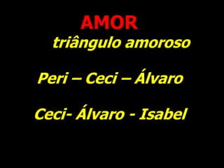 AMOR
triângulo amoroso
Peri – Ceci – Álvaro
Ceci- Álvaro - Isabel
 