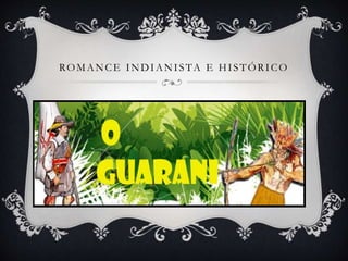 ROMANCE INDIANISTA E HISTÓRICO
 