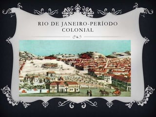 RIO DE JANEIRO-PERÍODO
COLONIAL
 