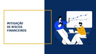 MITIGAÇÃO
DE RISCOS
FINANCEIROS
 