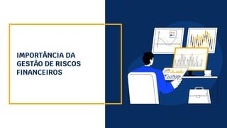 IMPORTÂNCIA DA
GESTÃO DE RISCOS
FINANCEIROS
 
