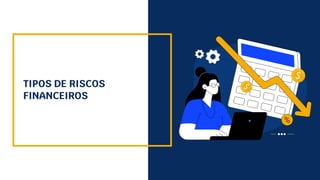 TIPOS DE RISCOS
FINANCEIROS
 