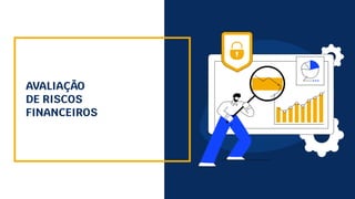 AVALIAÇÃO
DE RISCOS
FINANCEIROS
 