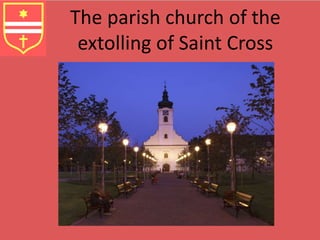 The parish church of the 
extolling of Saint Cross 
 