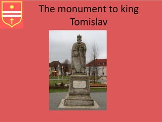 The monument to king 
Tomislav 
 