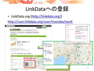 LinkDataへの登録
• LinkData.org (http://linkdata.org/)
http://user.linkdata.org/user/tnanako/work
ダウンロード
24
 