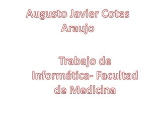 Augusto Javier Cotes Araujo Trabajo de Informática- Facultad de Medicina 