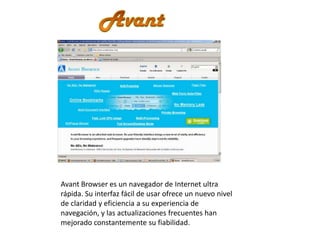 AvantAvant Browser es un navegador de Internet ultra rápida. Su interfaz fácil de usar ofrece un nuevo nivel de claridad y eficiencia a su experiencia de navegación, y las actualizaciones frecuentes han mejorado constantemente su fiabilidad.