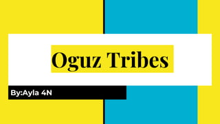 Oguz Tribes
By:Ayla 4N
 