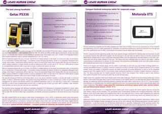 The tank among handhelds 
Extremely robust handheld terminal with IP68 certification 
Particularly bright touch display; auto focus digital camera 
Battery life of up to 12 hours and Lifesupport technology 
Optional FlexiConn, Bluetooth module with up to a 600 m radius 
Wi-Fi, GPS, E-compass, altimeter, G-sensor 
Getac PS336 
Hard cover – fast core: with its 1 GHz processor and 512 MB RAM, the handheld PS336 from Getac is always modern. Its hous- ing repels even extremely rough conditions. It is both MIL-STD-810G and IP68 certified against penetration of dust and water (up to 1 m), vibration and impacts. It even withstands repeated drops from heights over 1.8 m. Thanks to its integrated temper- ature module implement it also in extreme temperatures of -30 °C to +60 °C. 
With an impressive battery life up to 12 hours, the PS336 is a reliable partner on the street, at construction sites, on the premis- es or in production. If things take longer – no problem: simply exchange the battery, thanks to its integrated Lifesupport tech- nology, which keeps it operational without data loss. Due to its particularly bright touch display (600 nits) you are ensured ex- cellent reading conditions in bright sunshine as well as underground. With a screen size of 3.5” (8.9 cm) it offers plenty of space for straightforward operation with a touch pen or finger, as well as with gloves, of course. 
With an impressive battery life up to 12 hours, the PS336 is a reliable partner on the street, at construction sites, on the premis- es or in production. If things take longer – no problem: simply exchange the battery, thanks to its integrated Lifesupport tech- nology, which keeps it operational without data loss. Due to its particularly bright touch display (600 nits) you are ensured ex- cellent reading conditions in bright sunshine as well as underground. With a screen size of 3.5” (8.9 cm) it offers plenty of space for straightforward operation with a touch pen or finger, as well as with gloves, of course. 
The specially developed FlexiConn technology allows you to use various hardware modules: a 1D barcode reader, a smartcard reader, as well as a Bluetooth module. The optional long range Bluetooth 2.1 Class 1 module has a radius of up to 600 m, for management via stations and facilities without any additional equipment. Add to it an auto focus camera with 5 megapixels and flash, as well as seven programmable function keys, to speed up and simplify your work. With a standard 3-year manufac- turer warranty, you are on the safe side with this investment. 
The terminal comes equipped with Windows Embedded Handheld 6.5 Professional or Embedded Handheld 6.5 Classic, which guarantees high compatibility and simple integration. All interfaces are included on the PS336: with the serial RS232 port, as well as USB OTG, the PS336 offers high compatibility and flexible connection possibilities in the most diverse areas of business use. 
The IP68-certified PS336 can be used in a wide range of temperatures (-30 to +60°C), is waterproof, impact-proof, and guaran- tees field staff an effective work method, even under the most difficult of environments. Various accessories further expand the spectrum of applications in production, transport and logistics many times over. Just like all the other Getac rugged devices, the mobile data collection terminals are designed for a variety of critical working conditions. Upon request, you can receive the PS336 with an optional full ATEX certification – a European guideline for absolutely safe explosion protection. 
Compact Android enterprise tablet for corporate usage 
Motorola ET1 
Powerful professional tablet specifically for companies 
Multiple user log-in for protected work areas 
Wi-Fi (a/b/g/n) and Bluetooth wireless commu- nication, as well as integrated WWAN module 
Ideal as a manager dashboard, for sales support and as a mobile checkout 
Shatter-proof Gorilla glass 17.8 cm (7'') multi- touch display; IP54 rating 
Are you looking for a versatile tool for daily company use? Then look no further! Motorola has developed all of the functions and applications of its ET1 tablet specifically for companies. Its enormous performance spectrum impresses from the get-go, plus it has significantly more to offer in the business environment than an Apple iPad, for example. 
The ET1, using the Android operating system, acts as an optimal manager dashboard for checking data and processes, as well as a practical tool for sales staff service support. But the best part is: the user does not need to choose a function, because the tablet allows multiple users to log-in using their individual profiles. Only the applications and data relating to one user's per- sonal work area will be made available to that user. This means that each employee does not need his own tablet – without compromising on performance or security. On the contrary, the productivity and flexibility of the users will increase, because each employee has access only to his personal data. 
Thanks to its elegant user-friendly design, the ET1 tablet is comfortable to work with; plus with its 802.11 a/b/g/n WLAN con- nectivity and WWAN module, it is always a welcome companion for direct customer service. Peripheral devices such as mobile printers, smart card readers or Bluetooth scanners are easily connected via wireless Bluetooth, as well as via the integrated expansion port. This expands the ET1's functionality, while making the transition to a mobile complete checkout a simple pro- cess. This device provides even for mobile payment functions, which saves shoppers from having to wait in long checkout lines, while at the same time ensuring the seller that all sales will take place. 
Highly robust, this capacitive multi-touch display easily meets daily challenges. Thanks to the extra strong Gorilla glass surface (which is 30% thicker than glass that is used on most devices on the market), the ET1 can withstand falls without suffering any damage. An additional chemical hardening prevents scratches and stains. With a mere size of 17.8 cm (7''), it has an impres- sive resolution of 1024x600 pixels. For optimal readability at all times, the environmental light sensor automatically adjusts the screen's brightness. The tablet's casing meets IP54 requirements, protecting it against splash water, extreme tempera- tures and thermal shocks between -20 and +70 °C. 
An additional notable feature is its integrated second battery pack, which supports the system against data loss during the main battery change during operation. This guarantees users uninterrupted workflow and increases productivity. High-end features round out its data capture and playback tools: like its rear-sided auto-focus camera (eight megapixels) for capturing images, 1D and 2D barcodes, videos, etc., the front-sided camera for video conferencing, stereo loud speakers and dual mi- crophone. 
Additional functions, such as remote control, automatic data encryption for protecting sensitive information, motion sensor applications and intelligent energy management are also at the user's disposal. Also develop applications yourself, based on RhoElements – a one-time process for all Motorola mobile devices in operation, independent of the operating system. The applications run likewise on all handheld terminals, whereby you will significantly save on developmental and service costs.  