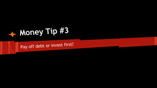 Money Tip #3 
Pay off debt or invest first? 
 
