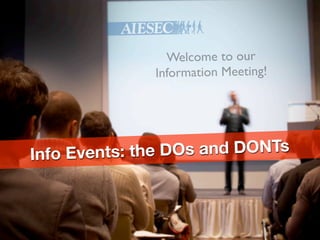Welcome to our
              Information Meeting!




Info Events: th e DOs and DONTs
 