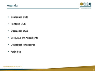 Agenda


        Destaques OGX


        Portfólio OGX


        Operações OGX


        Execução em Andamento


        Destaques Financeiros


        Apêndice




Última atualização: 27/12/11

                                 3
 