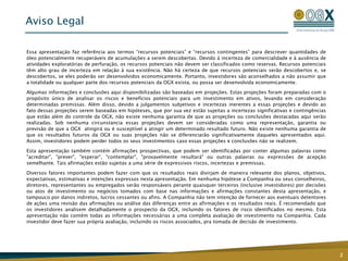 Aviso LegalEssa apresentação faz referência aos termos “recursos potenciais” e “recursos contingentes” para descrever quantidades de óleo potencialmente recuperáveis de acumulações a serem descobertas. Devido à incerteza de comercialidade e à ausência de atividades exploratórias de perfuração, os recursos potenciais não devem ser classificados como reservas. Recursos potenciais têm alto grau de incerteza em relação à sua existência. Não há certeza de que recursos potenciais serão descobertos e, se descobertos, se eles poderão ser desenvolvidos economicamente. Portanto, investidores são aconselhados a não assumir que a totalidade ou qualquer parte dos recursos potenciais da OGX exista, ou possa ser desenvolvida economicamente. Algumas informações e conclusões aqui disponibilizadas são baseadas em projeções. Estas projeções foram preparadas com o propósito único de analisar os riscos e benefícios potenciais para um investimento em ativos, levando em consideração determinadas premissas. Além disso, devido a julgamentos subjetivos e incertezas inerentes a essas projeções e devido ao fato dessas projeções serem baseadas em hipóteses, que por sua vez estão sujeitas a incertezas significativas e contingências que estão além do controle da OGX, não existe nenhuma garantia de que as projeções ou conclusões destacadas aqui serão realizadas. Sob nenhuma circunstancia essas projeções devem ser consideradas como uma representação, garantia ou previsão de que a OGX  atingirá ou é susceptível a atingir um determinado resultado futuro. Não existe nenhuma garantia de que os resultados futuros da OGX ou suas projeções não se diferenciarão significativamente daqueles apresentados aqui. Assim, investidores podem perder todos os seus investimentos caso essas projeções e conclusões não se realizem.Esta apresentação também contém afirmações prospectivas, que podem ser identificadas por conter algumas palavras como "acreditar", "prever", "esperar", "contemplar", "provavelmente resultará" ou outras palavras ou expressões de acepção semelhante. Tais afirmações estão sujeitas a uma série de expressivos riscos, incertezas e premissas.Diversos fatores importantes podem fazer com que os resultados reais divirjam de maneira relevante dos planos, objetivos, expectativas, estimativas e intenções expressos nesta apresentação. Em nenhuma hipótese a Companhia ou seus conselheiros, diretores, representantes ou empregados serão responsáveis perante quaisquer terceiros (inclusive investidores) por decisões ou atos de investimento ou negócios tomados com base nas informações e afirmações constantes desta apresentação, e tampouco por danos indiretos, lucros cessantes ou afins. A Companhia não tem intenção de fornecer aos eventuais detentores de ações uma revisão das afirmações ou análise das diferenças entre as afirmações e os resultados reais. É recomendado que os investidores analisem detalhadamente o prospecto da OGX, incluindo os fatores de risco identificados no mesmo. Esta apresentação não contém todas as informações necessárias a uma completa avaliação de investimento na Companhia. Cada investidor deve fazer sua própria avaliação, incluindo os riscos associados, pra tomada de decisão de investimento. 2