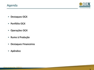 AgendaDestaques OGXPortfólio OGXOperações OGXRumo à ProduçãoDestaques FinanceirosApêndiceÚltima atualização: 13/07/113