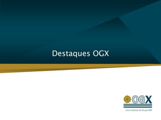 Destaques OGX