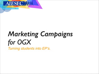 #nomorecomplacency

!

Marketing Campaigns
for OGX  
Turning students into EP’s.

 