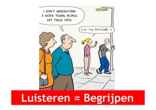 Luisteren = Begrijpen
 