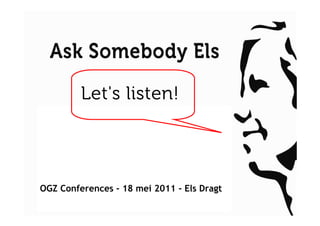 Let's listen!




OGZ Conferences - 18 mei 2011 - Els Dragt
 