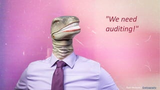 Copyright © 2019, Oracle and/or its affiliates. All rights reserved. |
"We need
auditing!"
Ryan McGuire / Gratisography
 