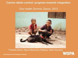 Canine rabies control: progress towards integration
One Health Summit, Davos, 2013

Frances Abson, Beryl Mutonono-Watkiss, Mark Kennedy

 