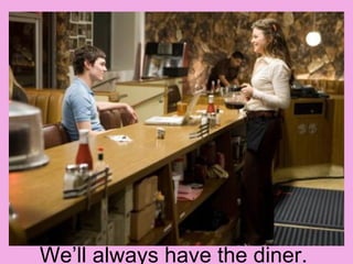 We’ll always have the diner. 
