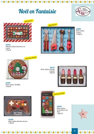 Noël en Fantaisie
65293
Tablette cadeau Calendrier de
l’avent
/ 70g C8
65608
Boite cadeau
4 outils
/ 150g C5
65387
Boite cadeau CD NOEL
/ 45g C8
65422
Boite cadeau 4 Rouge
à lèvres
/ 55g C8
65340
Boite cadeau Manette de jeux
/ 70g C8
65359
Boite cadeau
Smartphone noir
Noel
/ 40g C16
21
NOUVEAUTÉ
NOUVEAUTÉ
NOUVEAU DÉCOR
NOUVEAU DÉCOR
 