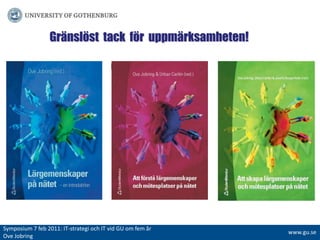 Gränslöst  tack  för  uppmärksamheten!kjljljSymposium 7 feb 2011: IT-strategiochITvidGUomfemår Ove Jobringwww.gu.se