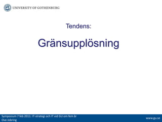 Tendens: ҰäԲܱöԾԲSymposium 7 feb 2011: IT-strategiochITvidGUomfemår Ove Jobringwww.gu.se