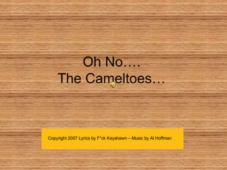 Oh No…. The Cameltoes… Copyright 2007 Lyrics by F*ck Keyshawn – Music by Al Hoffman   