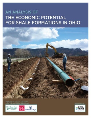 AN ANALYSIS OF
THE ECONOMIC POTENTIAL
FOR SHALE FORMATIONS IN OHIO




PREPARED BY FACULTY AND STAFF
FROM THE FOLLOWING UNIVERSITIES   SPONSORED BY
 