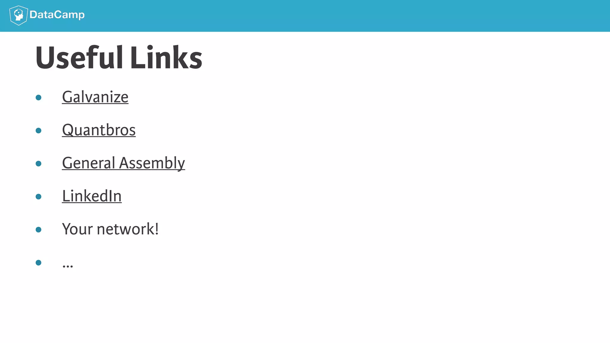 Useful Links ● Galvanize ● Quantbros ● General Assembly ● LinkedIn ● Your network! ● … 